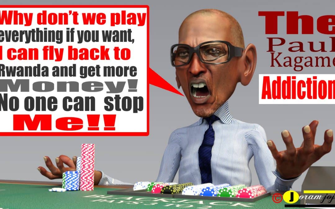 THE RWANDA LEADERSHIP IS ADDICTED TO GAMBLING